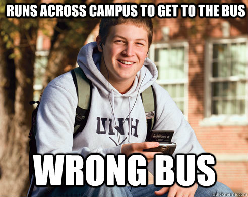 runs across campus to get to the bus wrong bus  College Freshman
