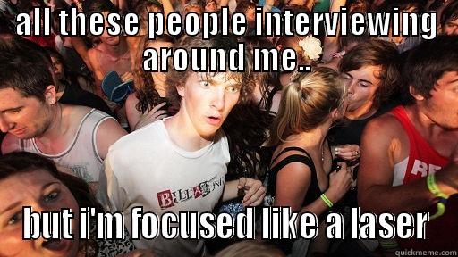 ALL THESE PEOPLE INTERVIEWING AROUND ME.. BUT I'M FOCUSED LIKE A LASER Sudden Clarity Clarence