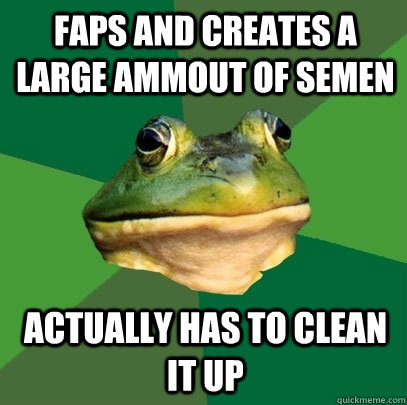 faps and creates a large ammout of semen actually has to clean it up  Foul Bachelor Frog