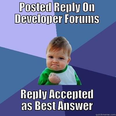 POSTED REPLY ON DEVELOPER FORUMS REPLY ACCEPTED AS BEST ANSWER Success Kid