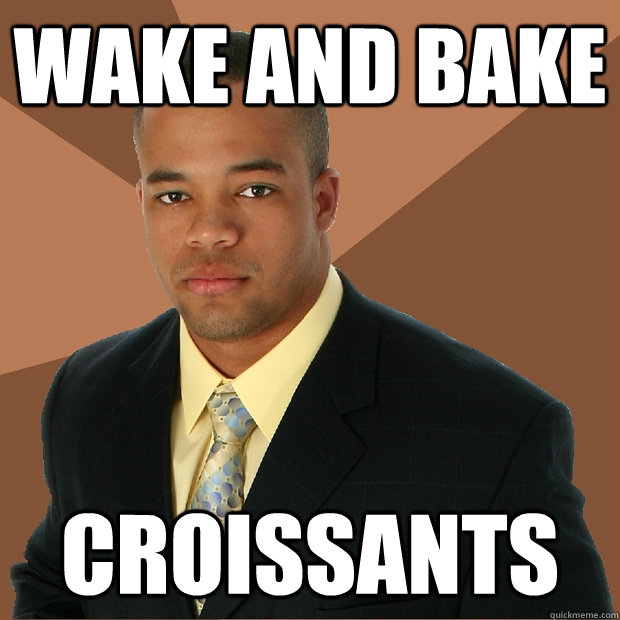 Wake and bake croissants  Successful Black Man