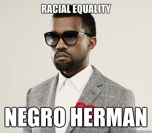 Racial equality negro herman  Romantic Kanye