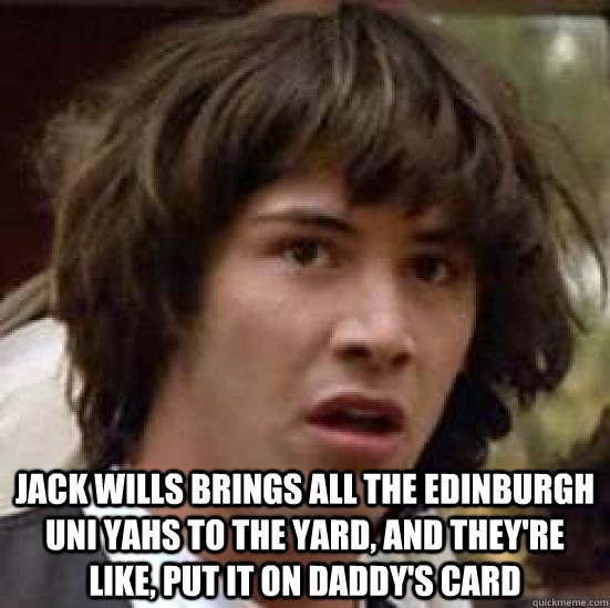  Jack Wills brings all the Edinburgh Uni yahs to the yard, and they're like, put it on daddy's card -  Jack Wills brings all the Edinburgh Uni yahs to the yard, and they're like, put it on daddy's card  conspiracy keanu