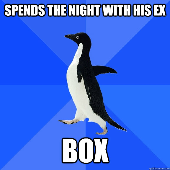 Spends the night with his ex box  Socially Awkward Penguin