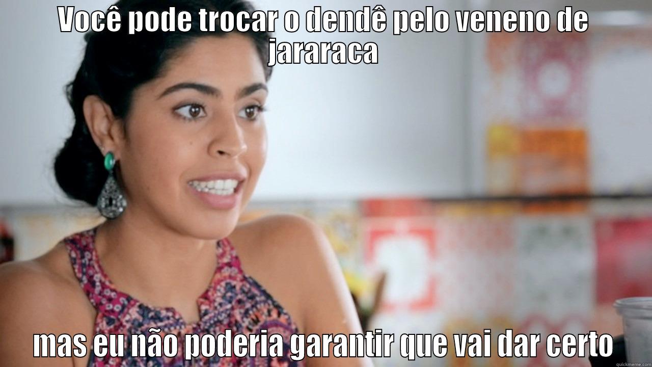 VOCÊ PODE TROCAR O DENDÊ PELO VENENO DE JARARACA MAS EU NÃO PODERIA GARANTIR QUE VAI DAR CERTO Misc