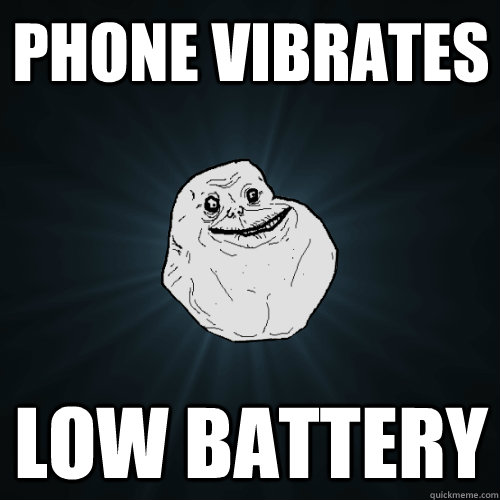 phone vibrates low battery - phone vibrates low battery  Forever Alone