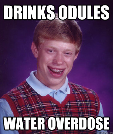 drinks odules water overdose  Bad Luck Brian
