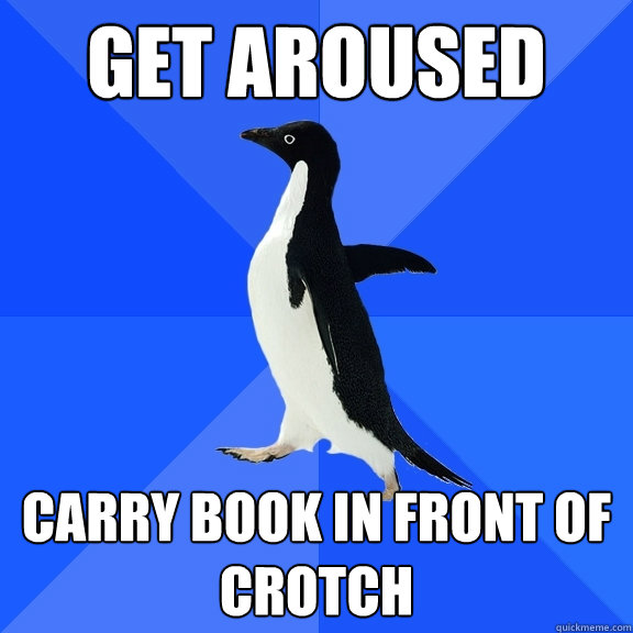 Get aroused carry book in front of crotch  Socially Awkward Penguin