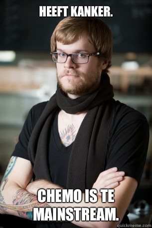 Heeft kanker. Chemo is te mainstream.  Hipster Barista