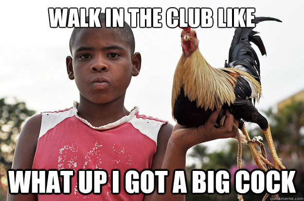 Walk in the Club Like What up I got a big cock  