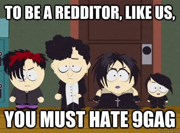 To be a redditor, like us, you must hate 9gag - To be a redditor, like us, you must hate 9gag  Conform