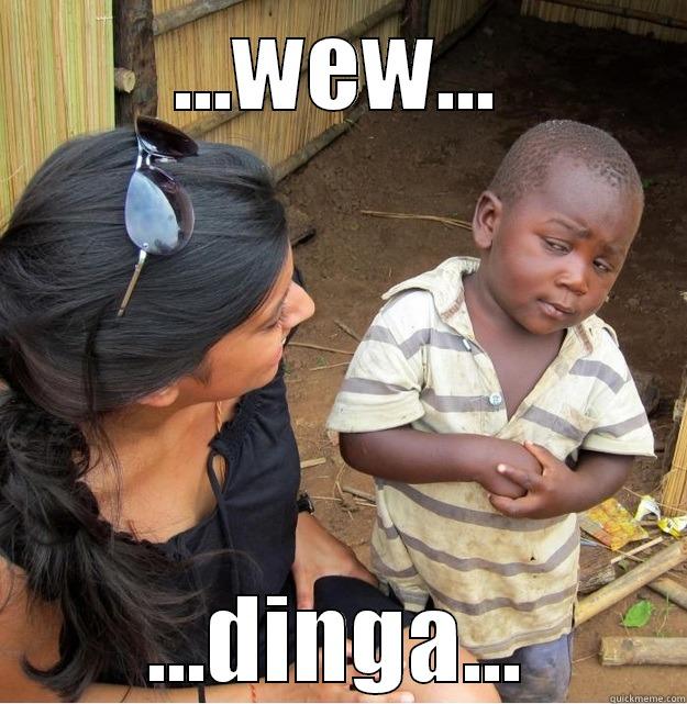 ...WEW... ...DINGA... Skeptical Third World Kid