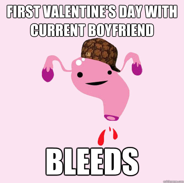 First Valentine's Day with current boyfriend BLEEDS  