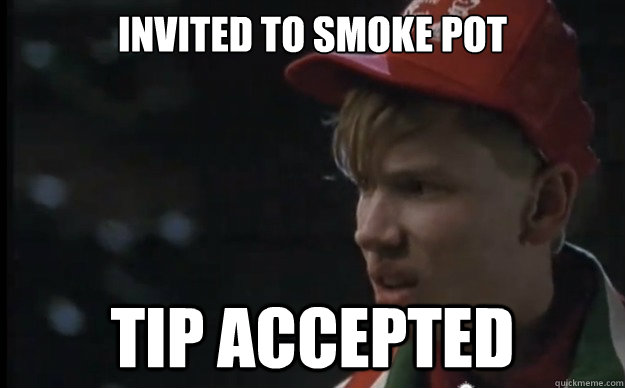 invited to smoke pot tip accepted  