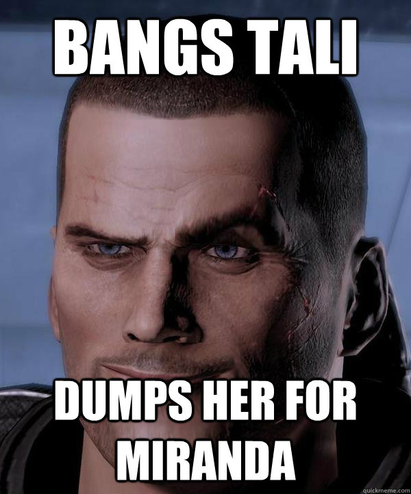 bangs tali dumps her for miranda  Scumbag shepard