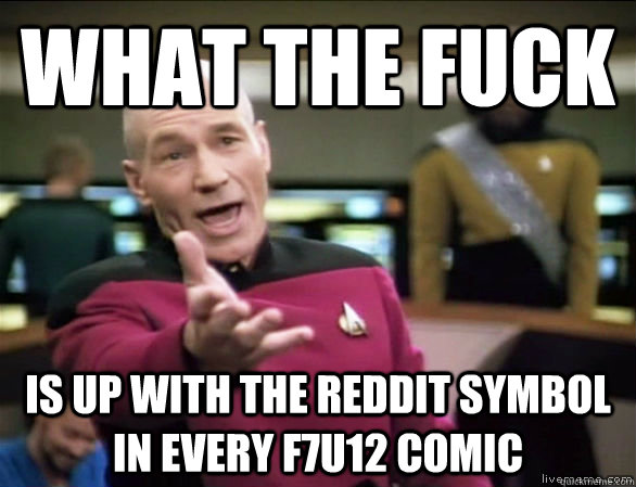 what the fuck is up with the reddit symbol in every f7u12 comic  Annoyed Picard HD