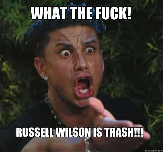 What the fuck! russell wilson is trash!!! - What the fuck! russell wilson is trash!!!  Raging Guido