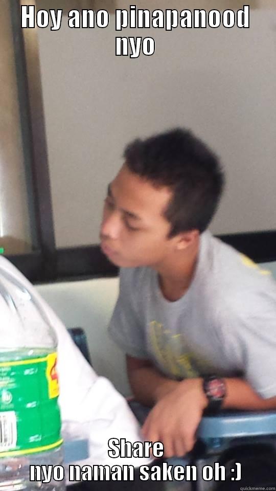 HOY ANO PINAPANOOD NYO SHARE NYO NAMAN SAKEN OH :) Misc
