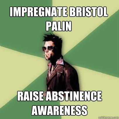impregnate bristol palin raise abstinence awareness  Helpful Tyler Durden