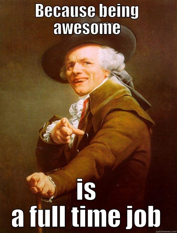 BECAUSE BEING AWESOME IS A FULL TIME JOB Joseph Ducreux