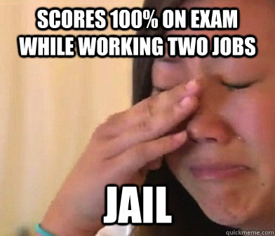 SCORES 100% on EXAM while working two jobs JAIL - SCORES 100% on EXAM while working two jobs JAIL  Divorced Parents Asian