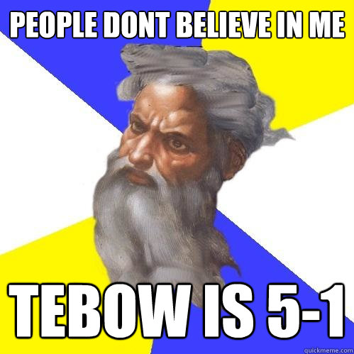 People Dont believe in me Tebow is 5-1  Advice God
