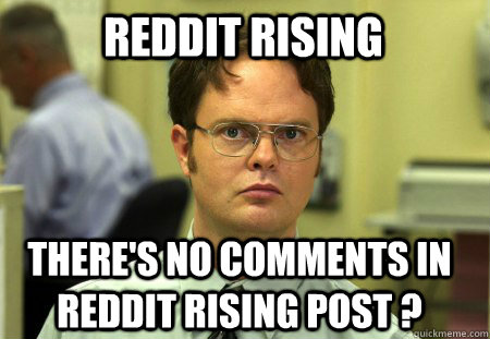 reddit rising there's no comments in reddit rising post ?  Schrute