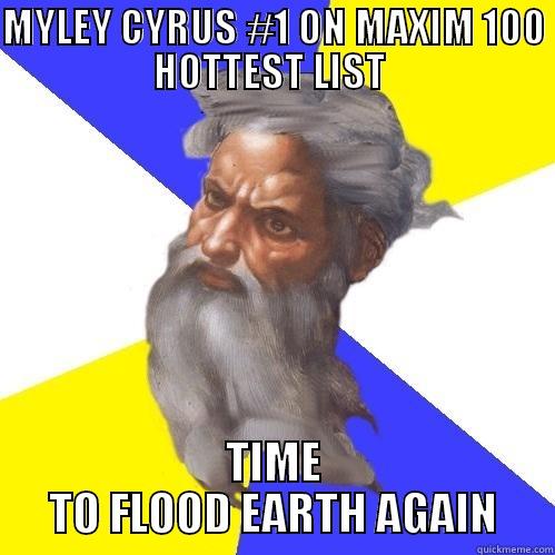 MYLEY CYRUS #1 ON MAXIM 100 HOTTEST LIST  TIME TO FLOOD EARTH AGAIN Advice God