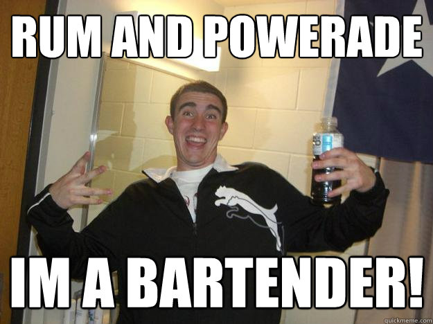 Rum and powerade Im a bartender! - Rum and powerade Im a bartender!  Scumbag Sam