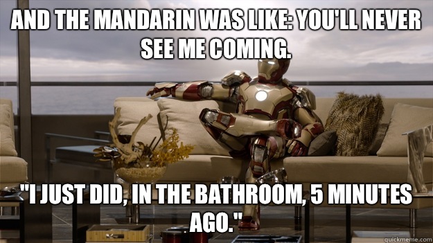 And the Mandarin was like: You'll never see me coming. 