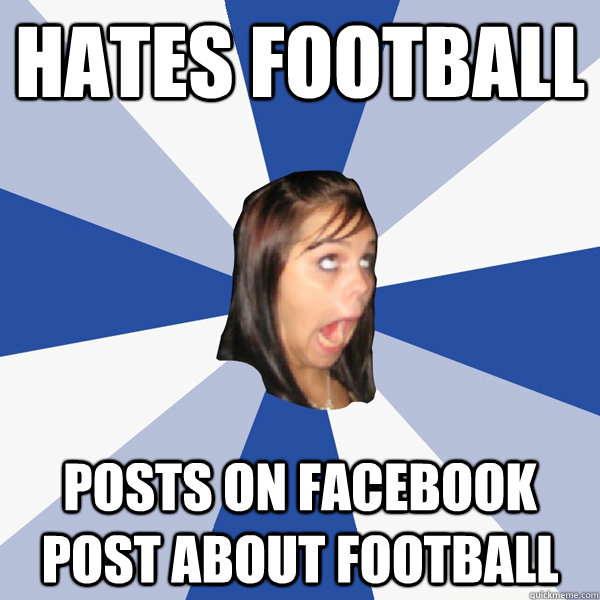 Hates football Posts on facebook post about football  Annoying Facebook Girl