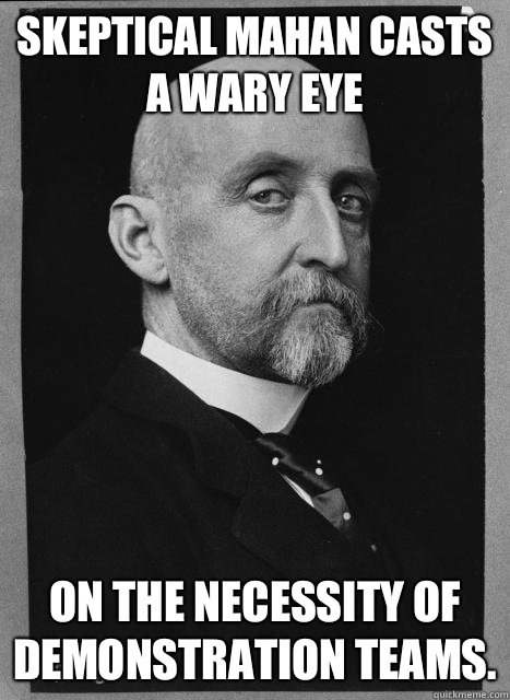 Skeptical Mahan casts a wary eye on the necessity of demonstration teams.  Skeptical Mahan