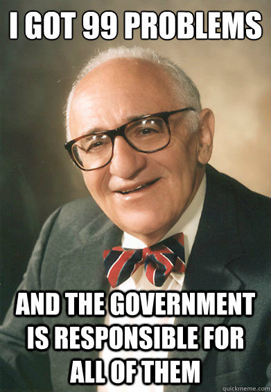 I GOT 99 PROBLEMS AND THE GOVERNMENT IS RESPONSIBLE FOR ALL OF THEM  anti state rothbard