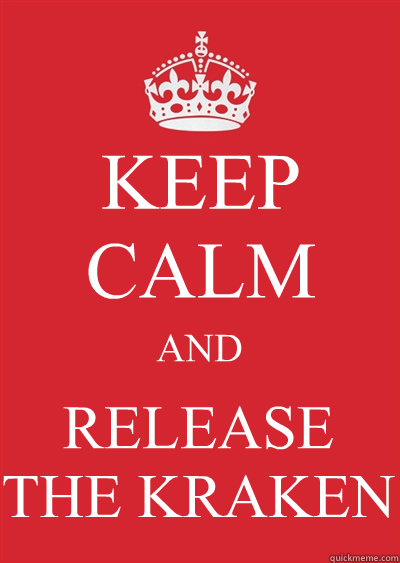 KEEP CALM AND RELEASE THE KRAKEN  Keep calm or gtfo