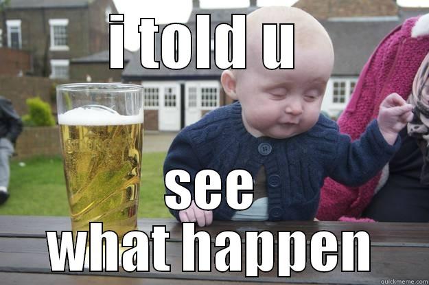 I TOLD U  SEE WHAT HAPPEN drunk baby