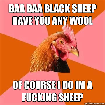 baa baa black sheep have you any wool of course i do im a fucking sheep - baa baa black sheep have you any wool of course i do im a fucking sheep  Misc
