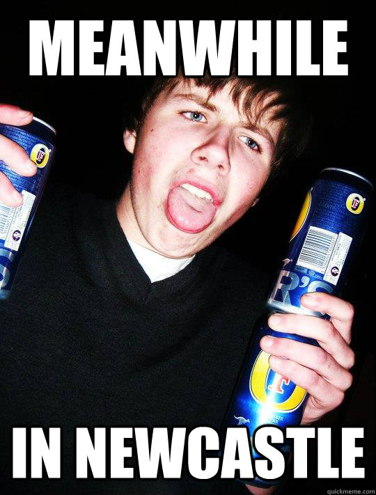 Meanwhile in newcastle - Meanwhile in newcastle  Meanwhile In Newcastle