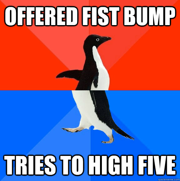 Offered fist bump tries to high five  Socially Awesome Awkward Penguin