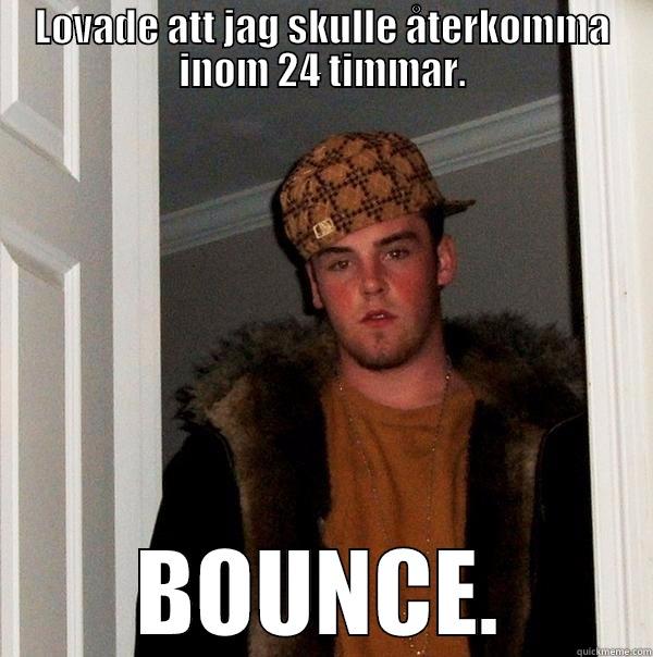LOVADE ATT JAG SKULLE ÅTERKOMMA INOM 24 TIMMAR. BOUNCE. Scumbag Steve