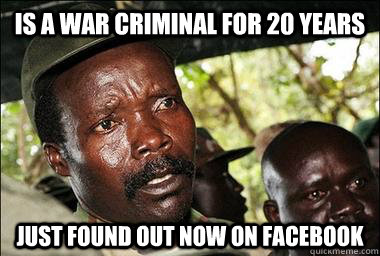 is a war criminal for 20 years Just found out now on Facebook - is a war criminal for 20 years Just found out now on Facebook  Scumbag Kony