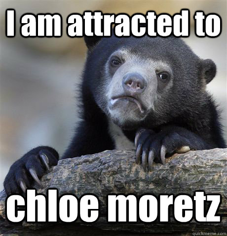 I am attracted to chloe moretz  Confession Bear
