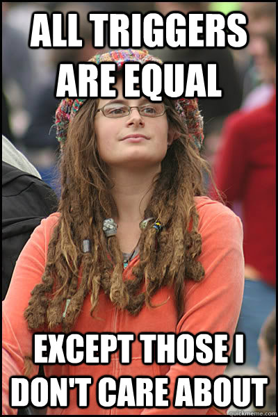 all triggers are equal except those i don't care about  College Liberal