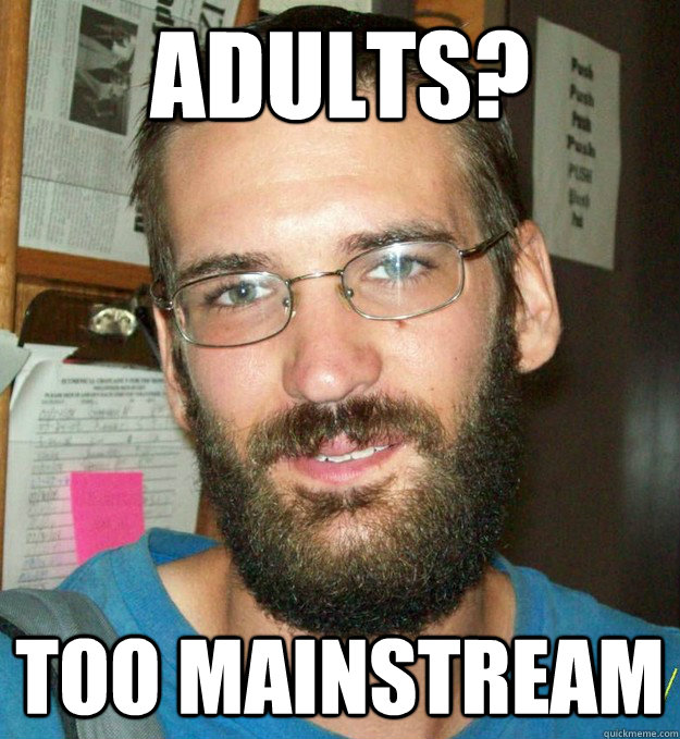 Adults? Too mainstream - Adults? Too mainstream  Eric Justin TOth Beard