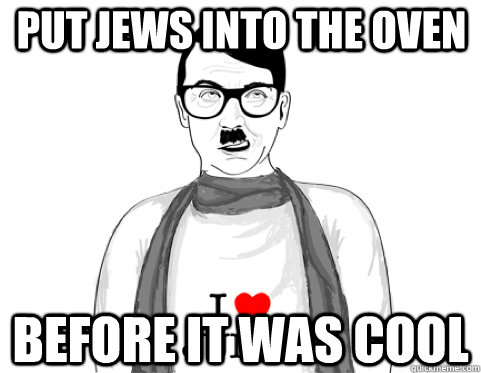 Put Jews into the oven Before it was cool  HIPSTER HITLER