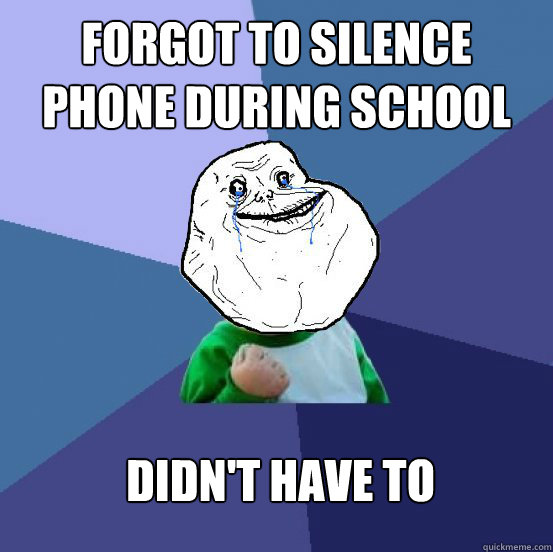 Forgot to silence phone during school Didn't have to  Forever Alone Success Kid