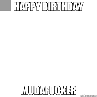 HAPPY BIRTHDAY MUDAFUCKER  Stoner Dog