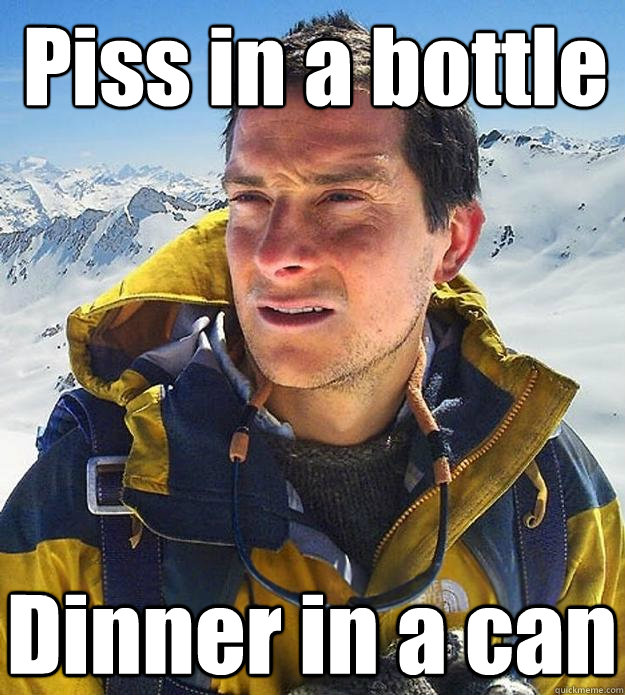 Piss in a bottle Dinner in a can  Best size bear grylls meme