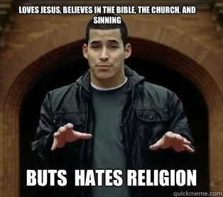 Loves Jesus, Believes in the bible, the church, and sinning Buts  hates Religion  Jefferson Bethke
