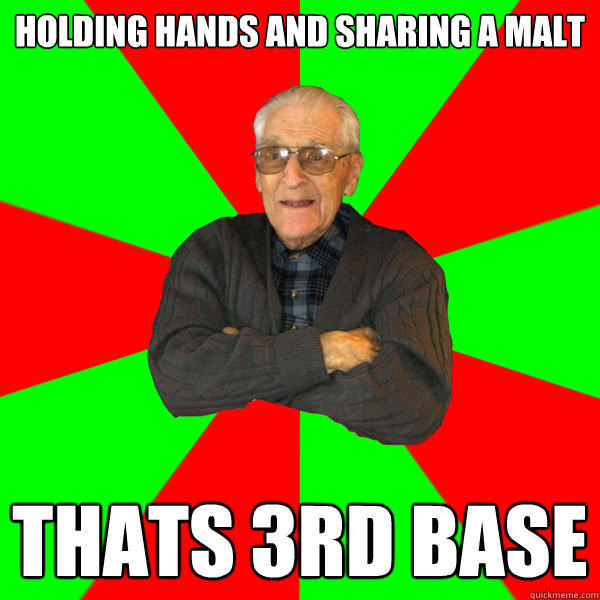 holding hands and sharing a malt thats 3rd base  Bachelor Grandpa