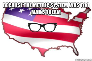 because the metric system was too mainstream   
